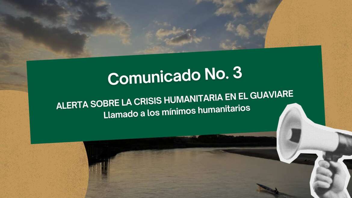 Comunicado No. 3 – Alerta sobre la Crisis Humanitaria Departamento del Guaviare